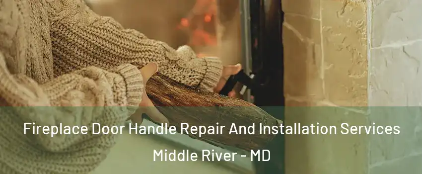  Fireplace Door Handle Repair And Installation Services Middle River - MD
