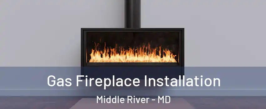  Gas Fireplace Installation Middle River - MD