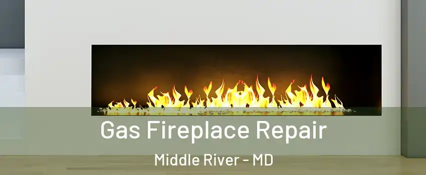  Gas Fireplace Repair Middle River - MD