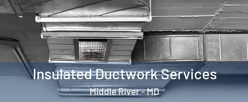  Insulated Ductwork Services Middle River - MD