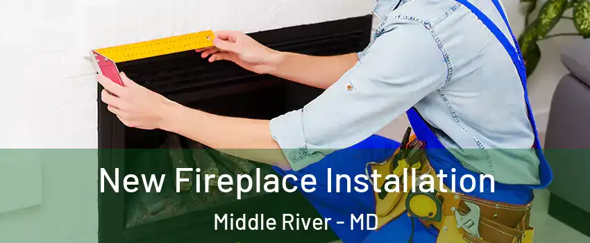  New Fireplace Installation Middle River - MD