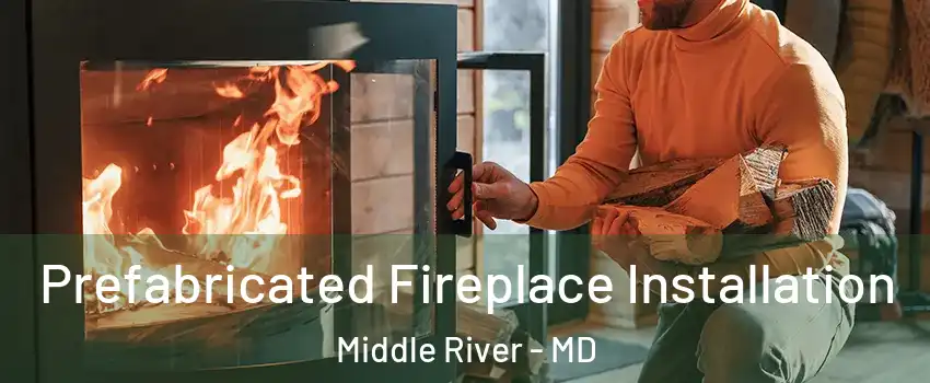  Prefabricated Fireplace Installation Middle River - MD