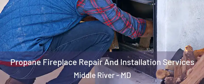  Propane Fireplace Repair And Installation Services Middle River - MD