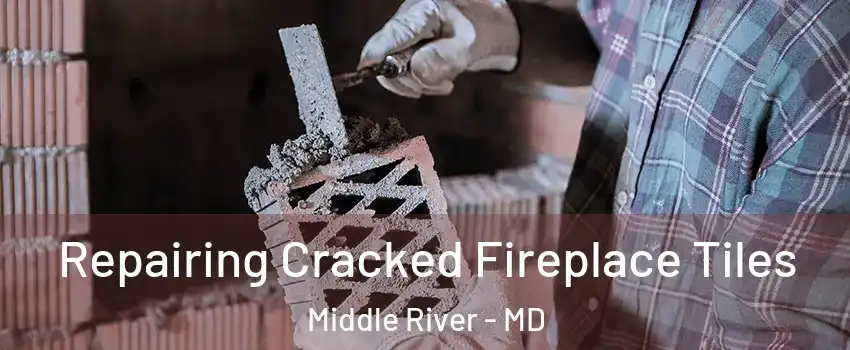  Repairing Cracked Fireplace Tiles Middle River - MD