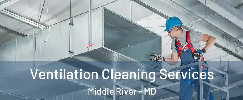  Ventilation Cleaning Services Middle River - MD