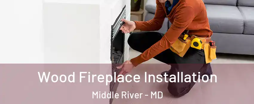  Wood Fireplace Installation Middle River - MD