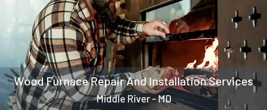  Wood Furnace Repair And Installation Services Middle River - MD